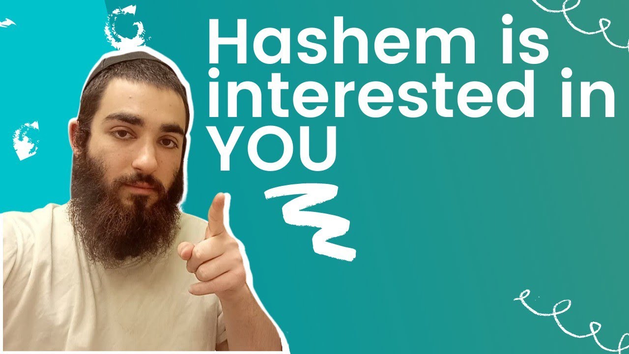 Hashem Is Interested In YOU