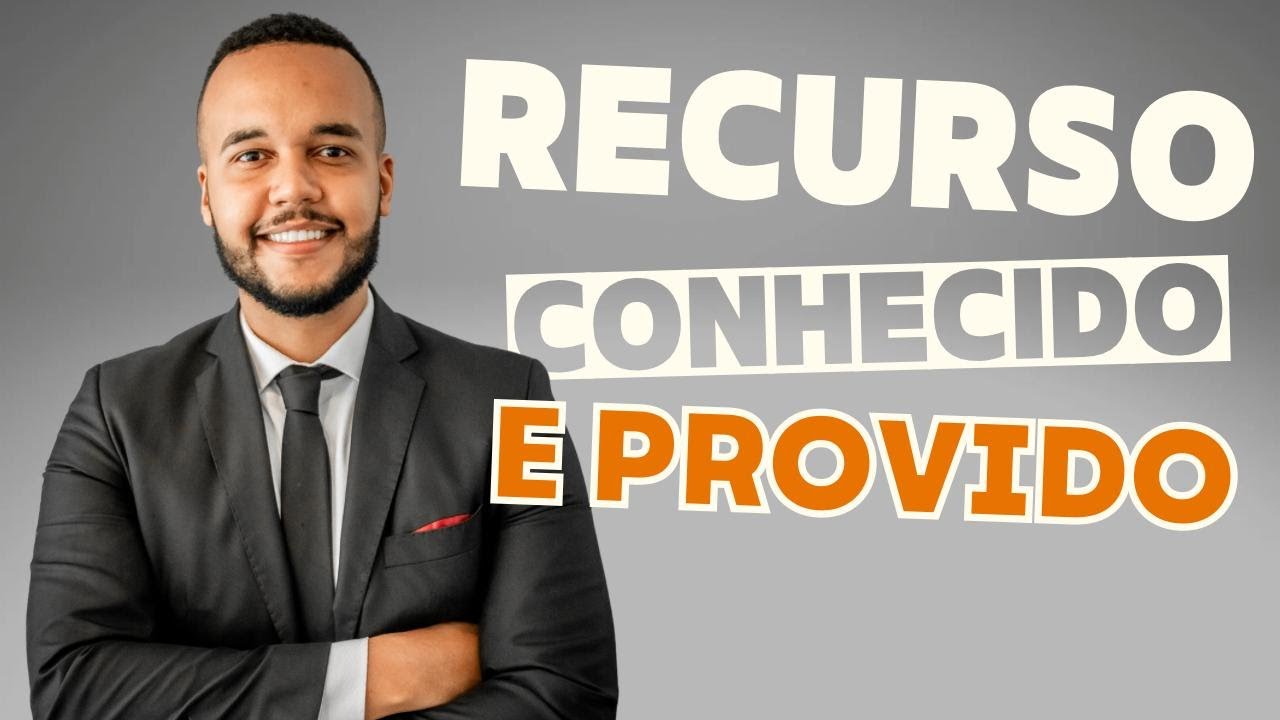 RECURSO CONHECIDO E PROVIDO - O QUE É? O QUE SIGNIFICA? SEM JURIDIQUÊS - RÁPIDO E FÁCIL