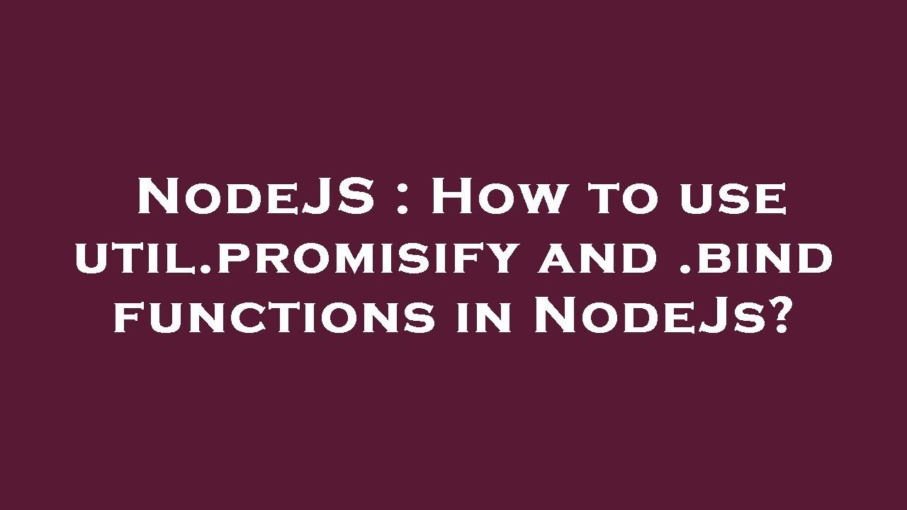 NodeJS : How to use util.promisify and .bind functions in NodeJs?