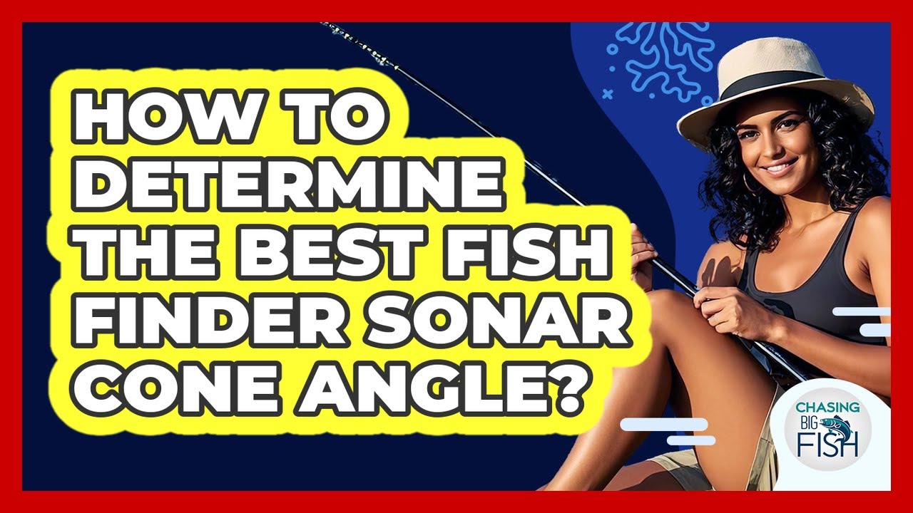 How To Determine The Best Fish Finder Sonar Cone Angle? - Chasing Big Fish