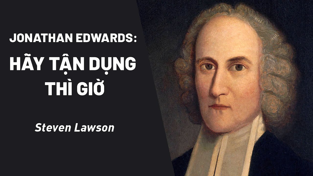Jonathan Edwards: Hãy Tận Dụng Thì Giờ | Steven Lawson