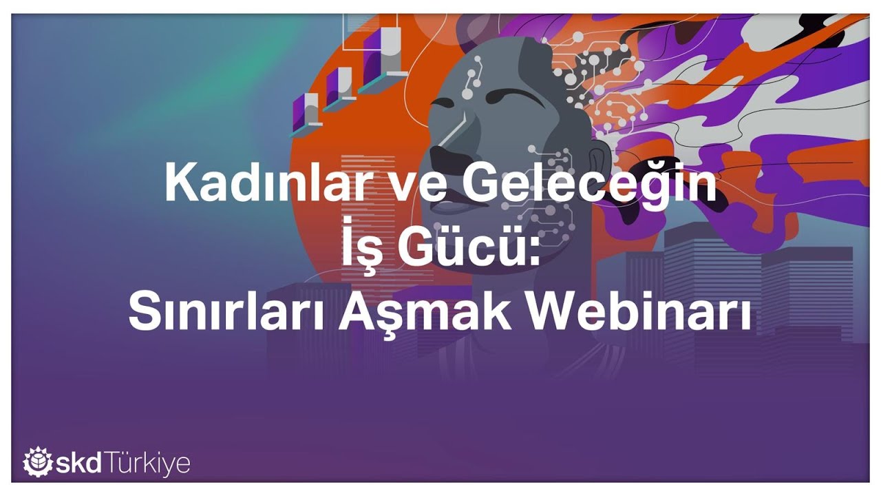 Kadınlar ve Geleceğin İş Gücü: Sınırları Aşmak Webinarı