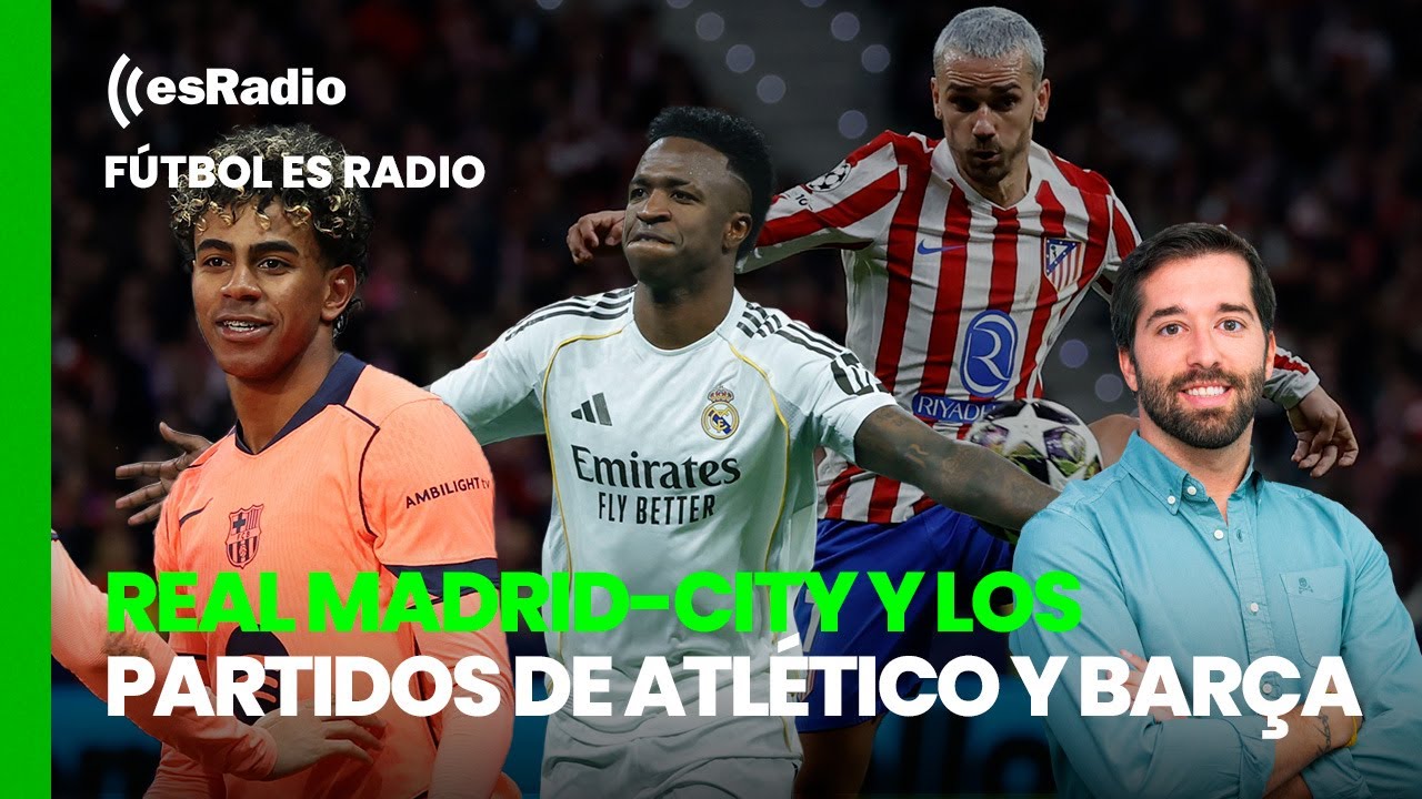 Fútbol esRadio: Real Madrid - City y los partidos del Atlético y Barça