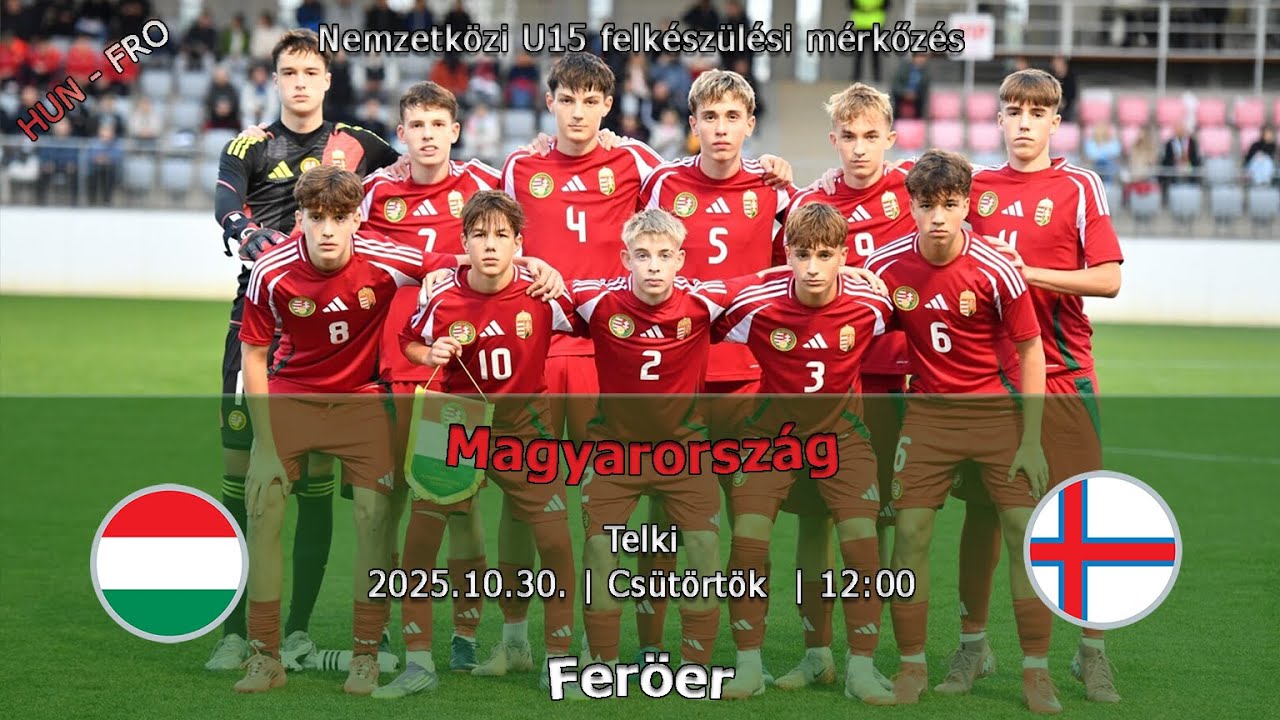 U15-ös felkészülési mérkőzés: Magyarország - Feröer (2025.10.30 , stream)