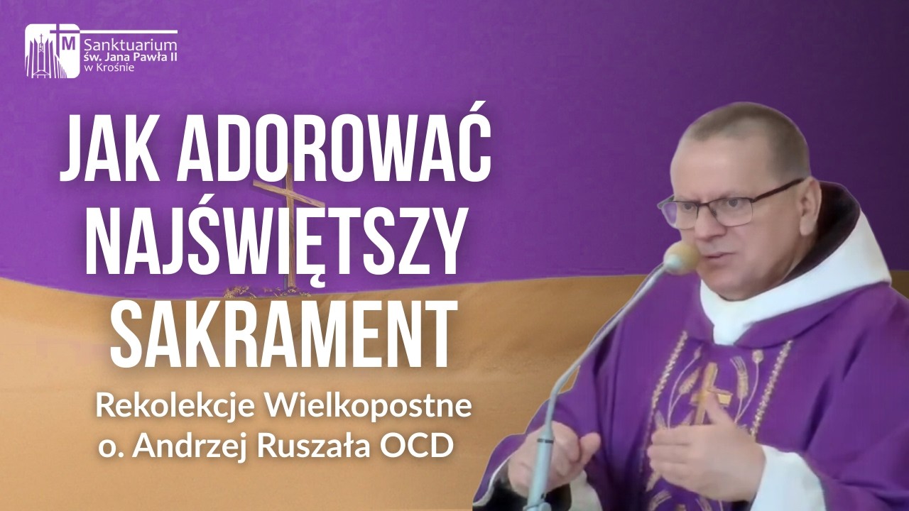 Jak adorować Najświętszy Sakrament? o. Andrzej Ruszała OCD, Sanktuarium św. Jana Pawła II w Krośnie