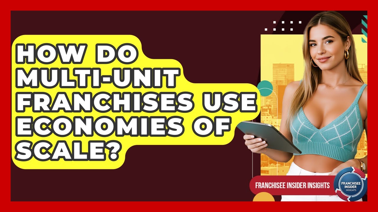 How Do Multi-unit Franchises Use Economies Of Scale? - Franchisee Insider Insights
