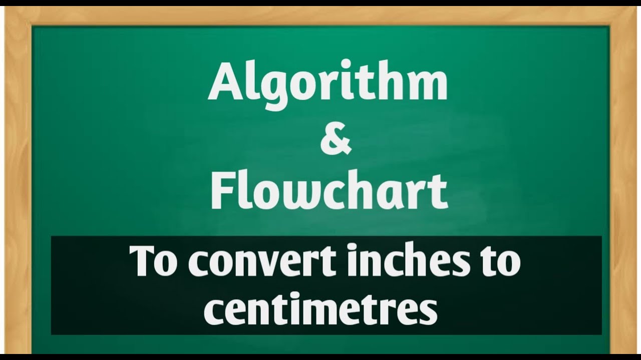 Algorithm to convert inches to centimetres and draw the Flowchart for it. /Algorithm/Flowchart.