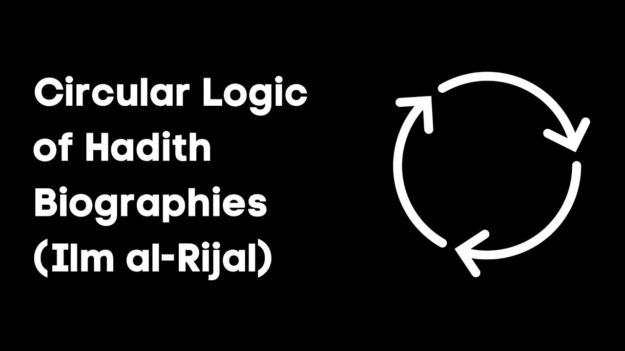 Circular Logic of Hadith Biographies (Ilm al Rijal)