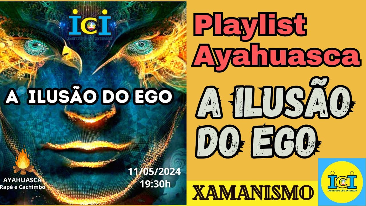 A ILUSÃO DO EGO: Playlist Ritual Xamânico com Ayahuasca, Instituto Céu Interior.