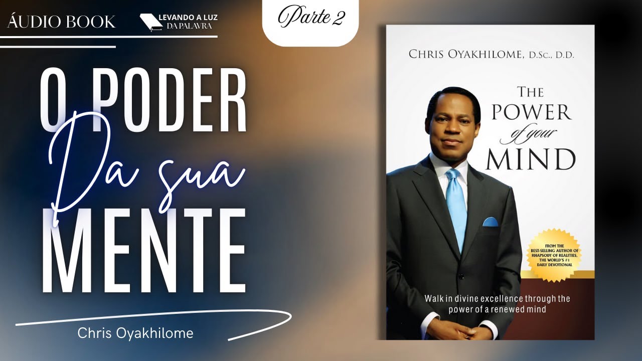 O Poder da Sua Mente - Capítulos de 4 a 7 - Chris Oyakhilome (ÁudioLivro)