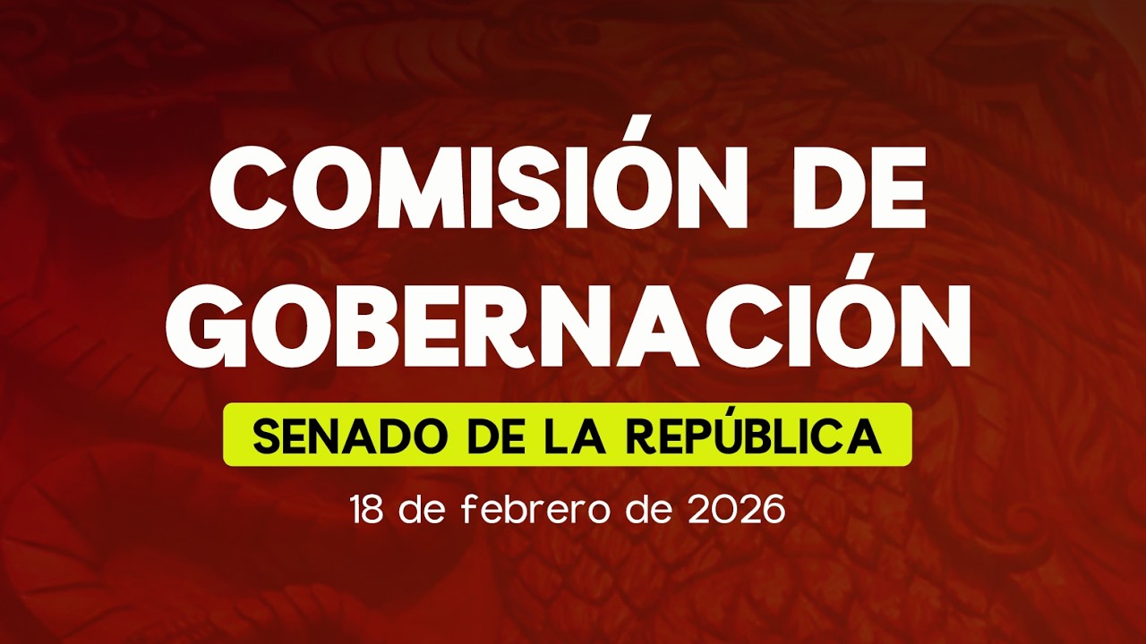 🔴Reunión de la Comisión de Gobernación del Senado - 18/02/2026