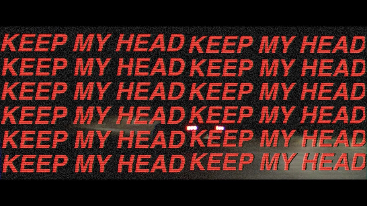 KEEP MY HEAD