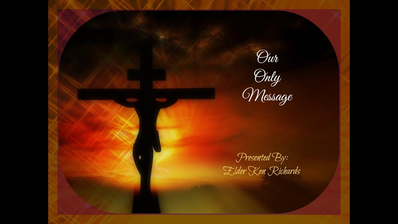OUR ONLY MESSAGE/ Elder Ken Richards