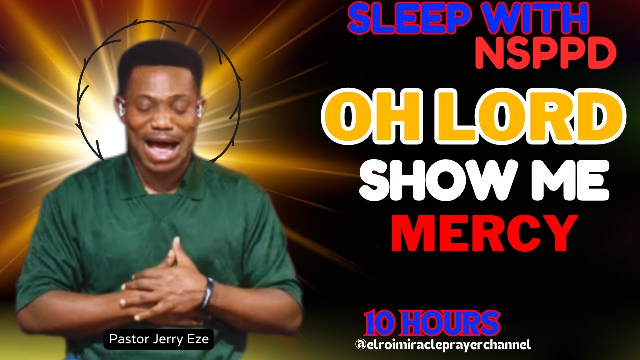 SLEEP WITH NSPPD MERCY PRAYER NEW : 10 HOURS OH LORD SHOW ME MERCY // PASTOR JERRY EZE -  NEW UPLOAD