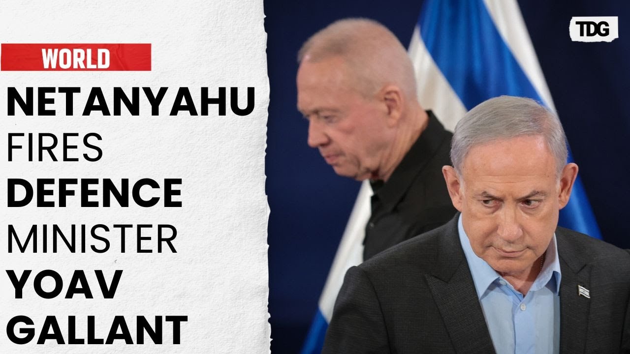 Israeli PM Netanyahu Fires Defence Minister Gallant Amid Gaza Conflict
