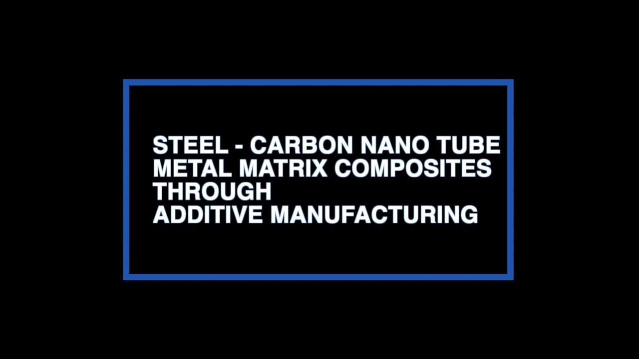 Steel - Carbon Nano Tube Metal Matrix Composites through Additive Manufacturing