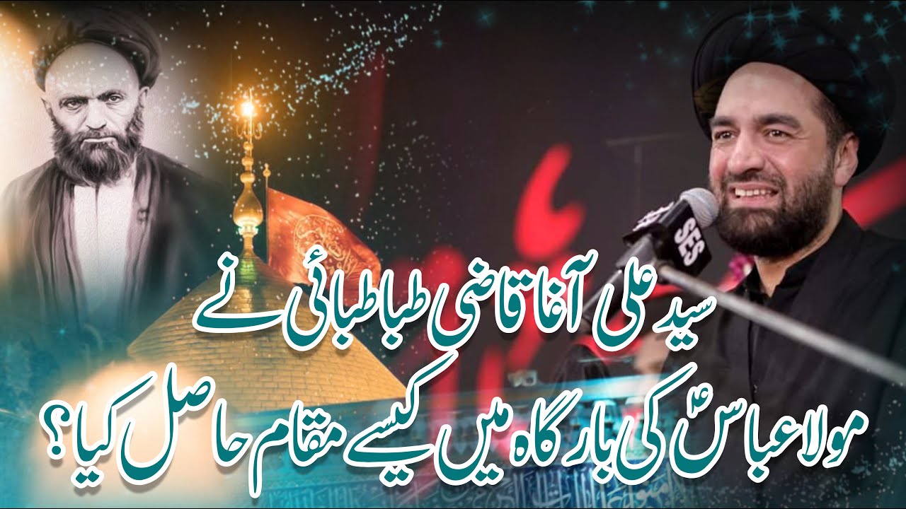 Syed Ali Agha Qazi Tabatabai Ney Mola Abbas Ke Haaram Mai Kese Maqam Hasil Kia?
