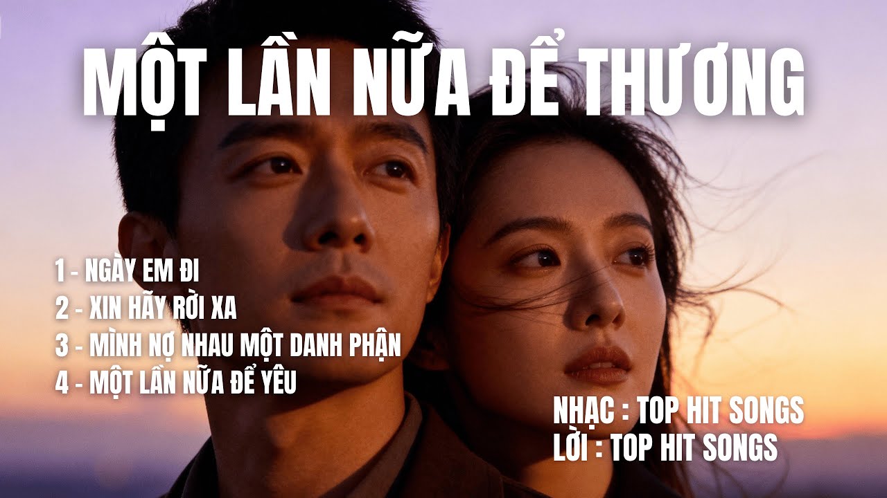 MỘT LẦN NỮA ĐỂ THƯƠNG | Album Ballad Buồn,Ngày Em Đi, Xin Hãy Rời Xa, Mình Nợ Nhau Một Danh Phận