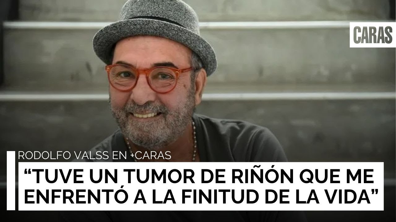 Rodolfo Valss: “Tuve un tumor de riñón que me enfrentó a la finitud de la vida”