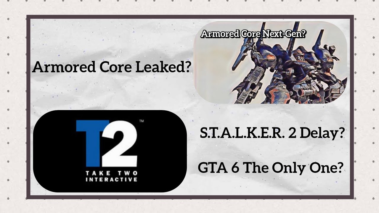 Stalker 2 Delay l Armored Core Leak l Take 2 Buys Zynga/GTA6