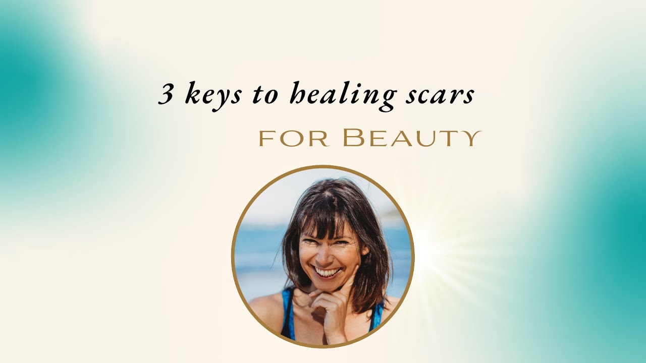 3 Keys to Healing Scars for True Beauty