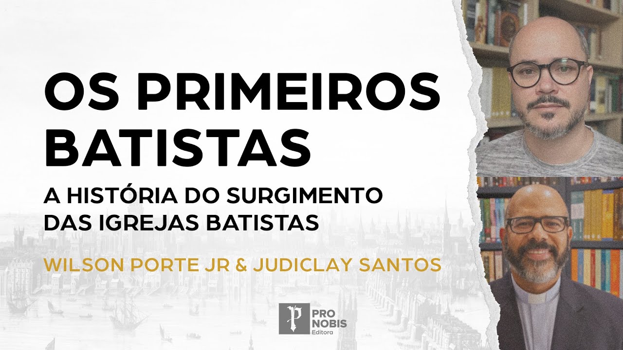 Os Primeiros Batistas: história do surgimento das igrejas batistas - Wilson Porte e Judiclay Santos