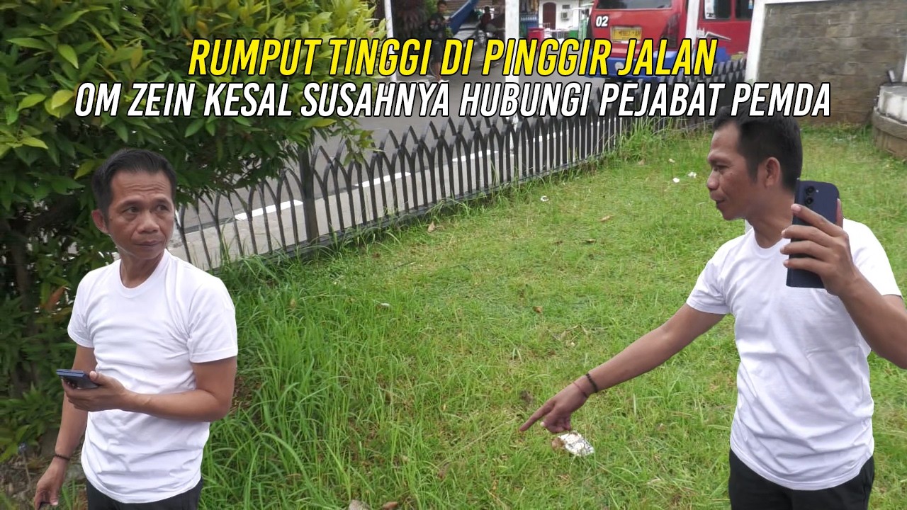 RUMPUT TINGGI DI PINGGIR JALAN OM ZEIN KESAL SUSAHNYA HUBUNGI PEJABAT PEMDA