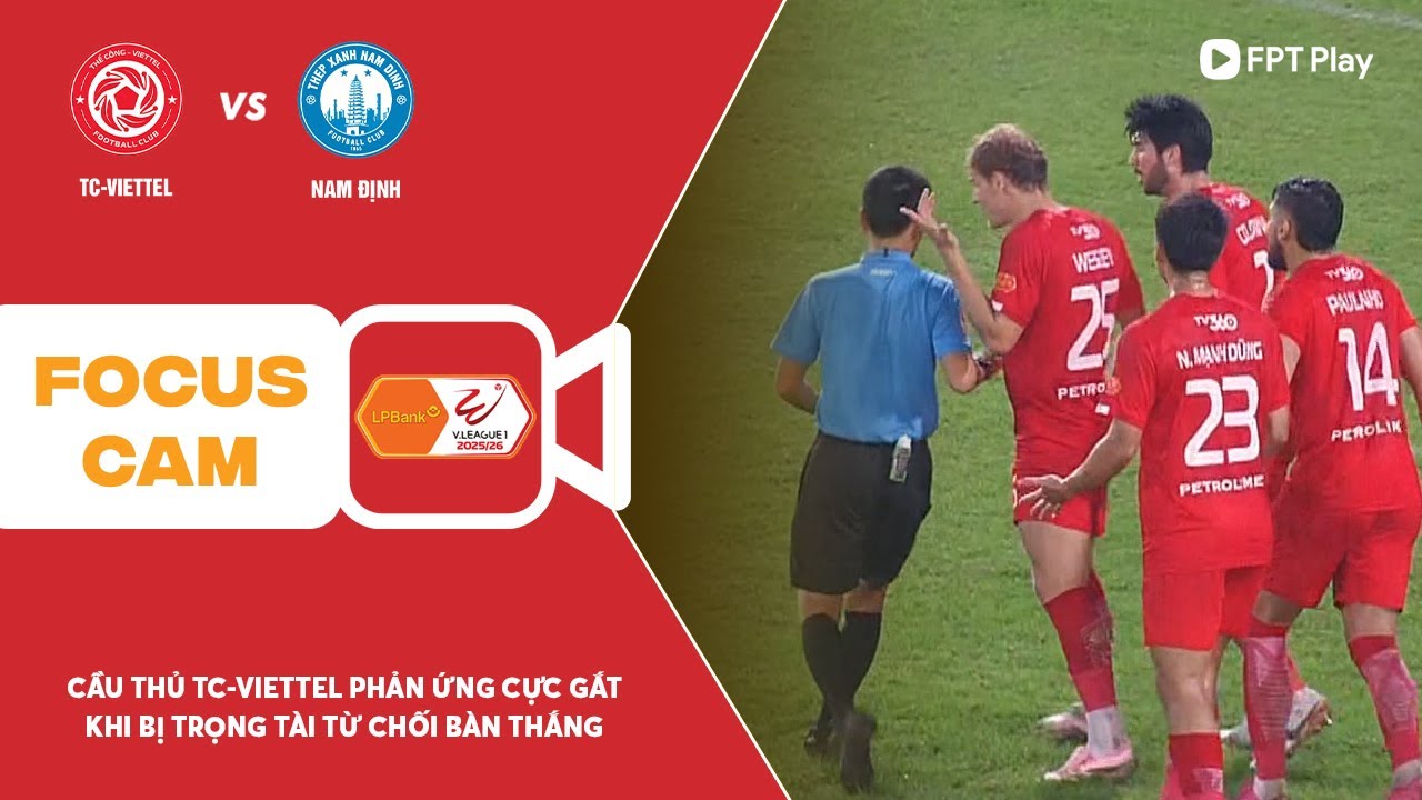 CÁC CẦU THỦ TC-VIETTEL BỨC XÚC, KHI BỊ TRỌNG TÀI TỪ CHỐI BÀN THẮNG | FOCUS CAM