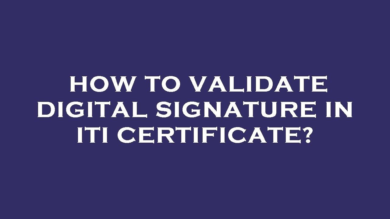 How to validate digital signature in iti certificate?