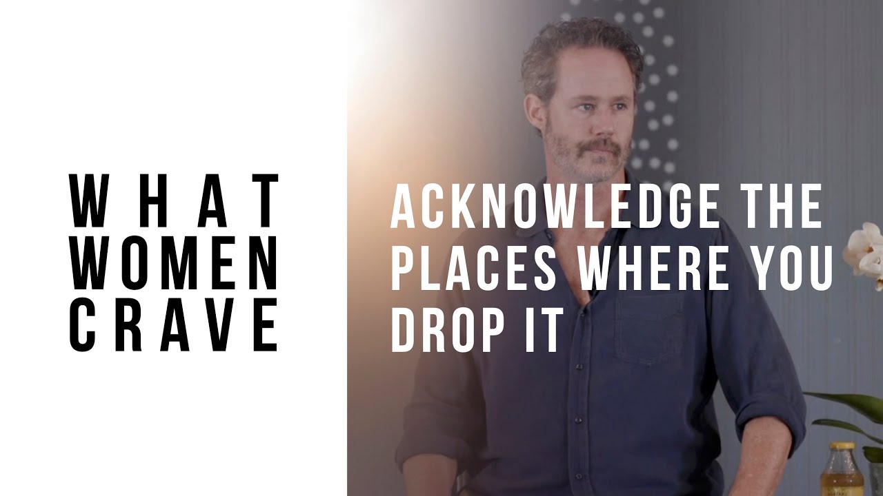 What Women Crave: Acknowledge the Places Where You Drop It