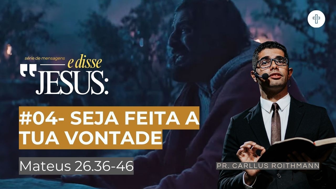 SÉRIE “E DISSE JESUS:” | #04- SEJA FEITA A TUA VONTADE | Pr. Carllus Roithmann | 01/03/2026