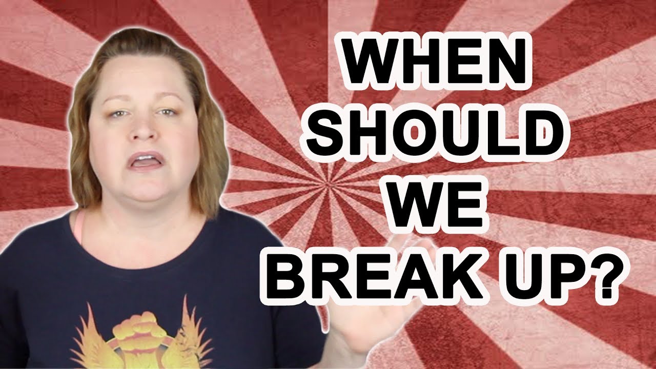 WHEN SHOULD WE BREAK UP?
