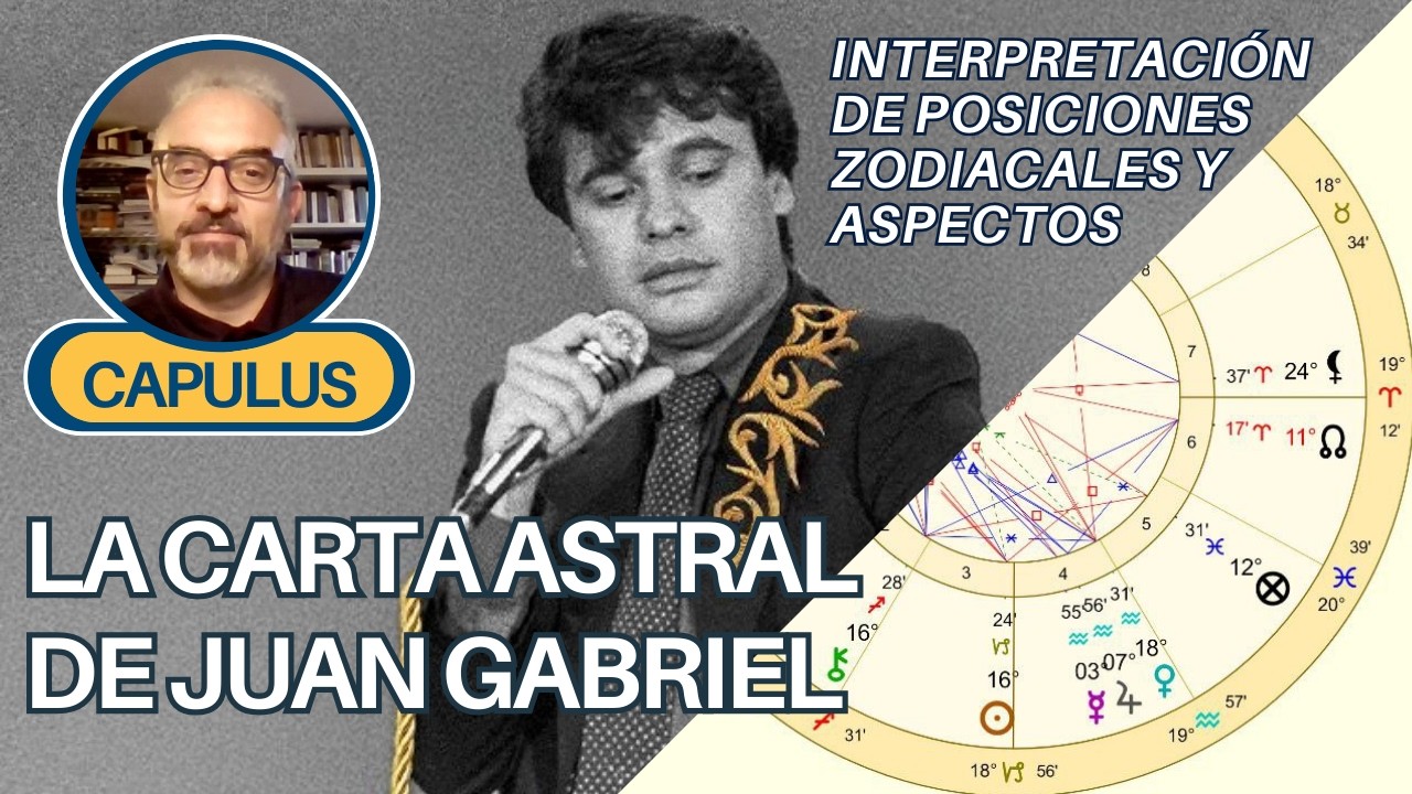 CAPULUS - INTERPRETACIÓN DE LA CARTA ASTRAL DE JUAN GABRIEL