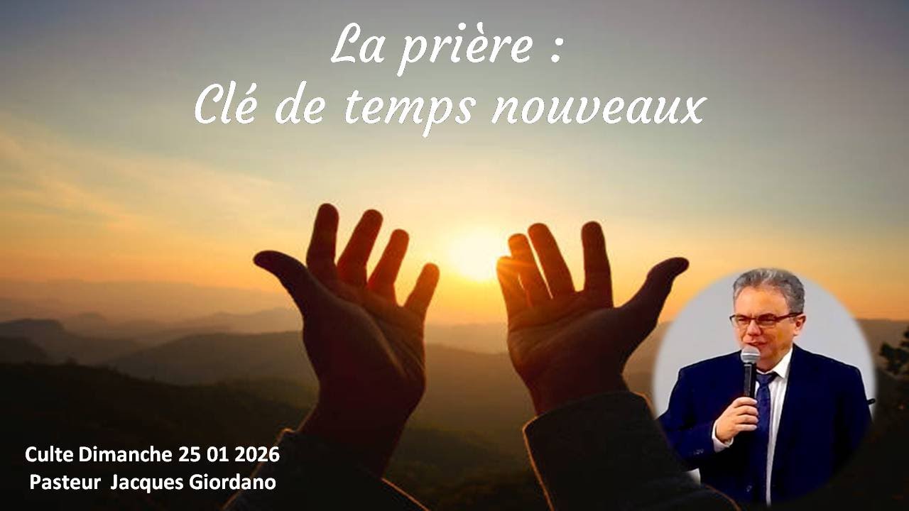 «La prière : clé de temps nouveaux» Culte Dimanche 25 Janvier 2026,Ppasteur Jacques Giordano