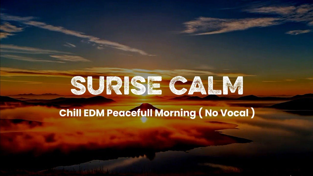 Sunrise Calm - Chill EDM For A Peacefull Morning