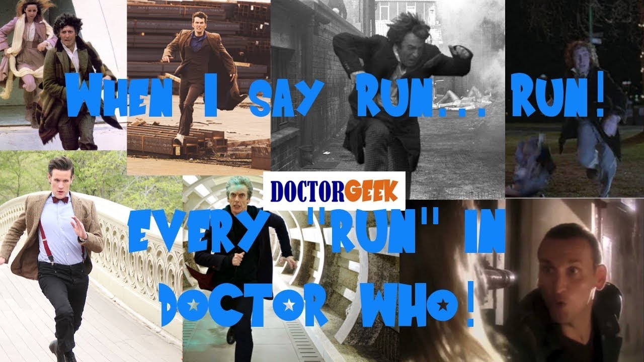 When I say Run, Run!: EVERY TIME the Doctor says 
