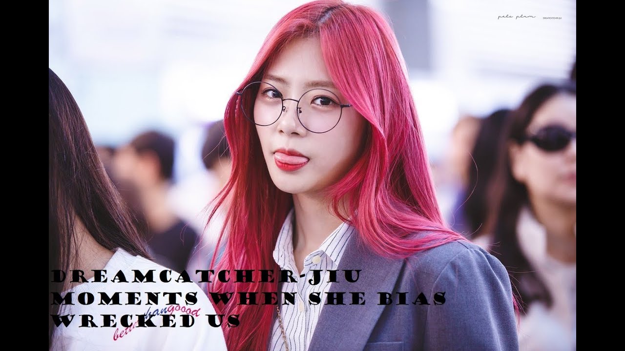 DREAMCATCHER JIU-Moments when she bias wrecked us