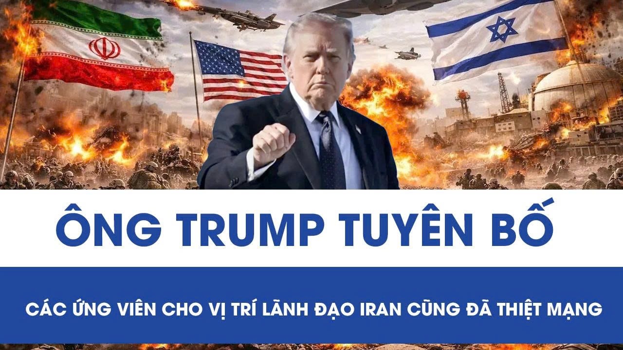 Tổng thống Trump tuyên bố các ứng viên cho vị trí lãnh đạo Iran cũng đã thiệt mạng