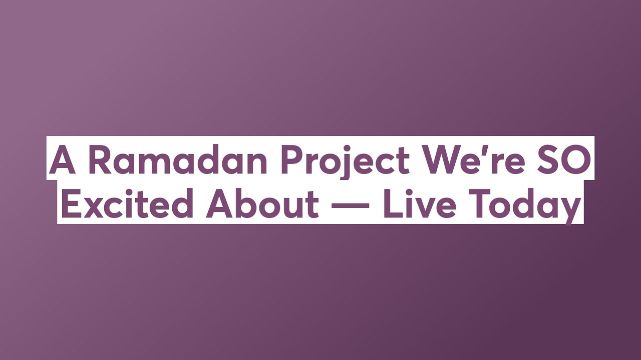 A Ramadan Project We’re SO Excited About — Live Today