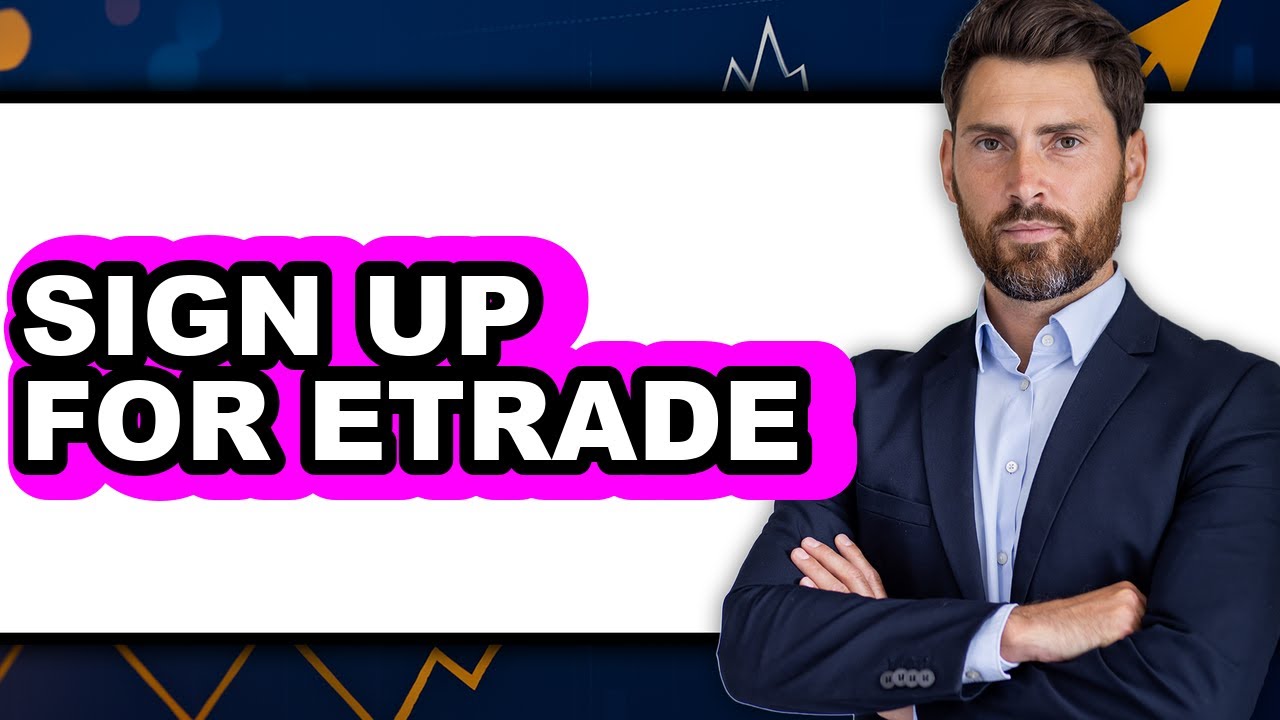 How to Sign Up for Etrade - Easy Guide