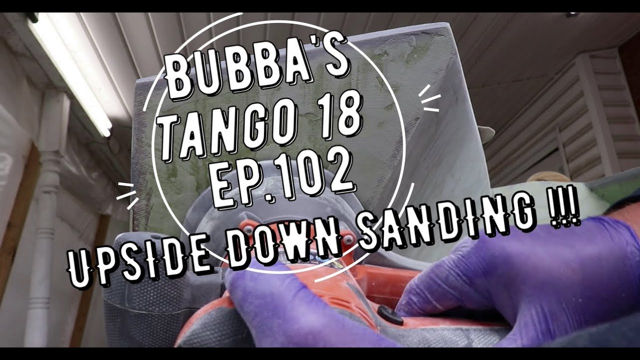 Bubba's Tango 18 - EP. 102 SANDING UPSIDE DOWN ON THE TRANSOM