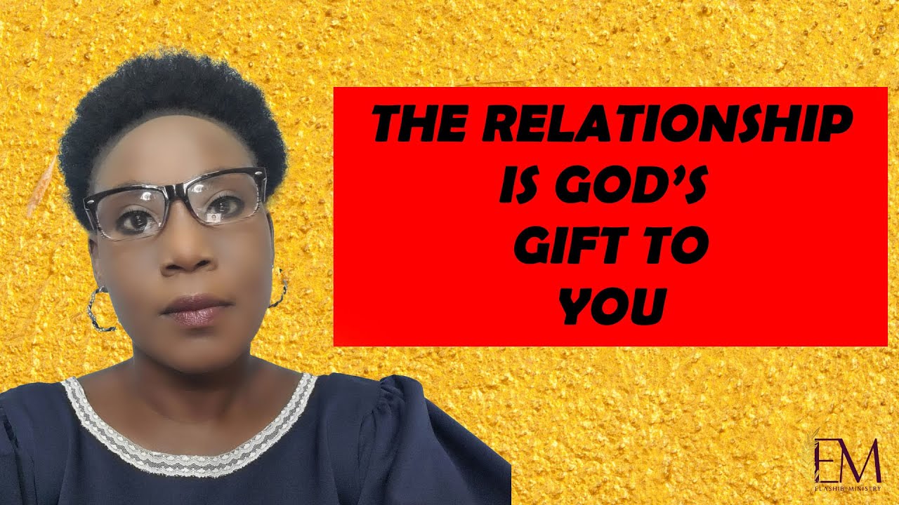 THE RELATIONSHIP IS GOD'S GIFT TO YOU