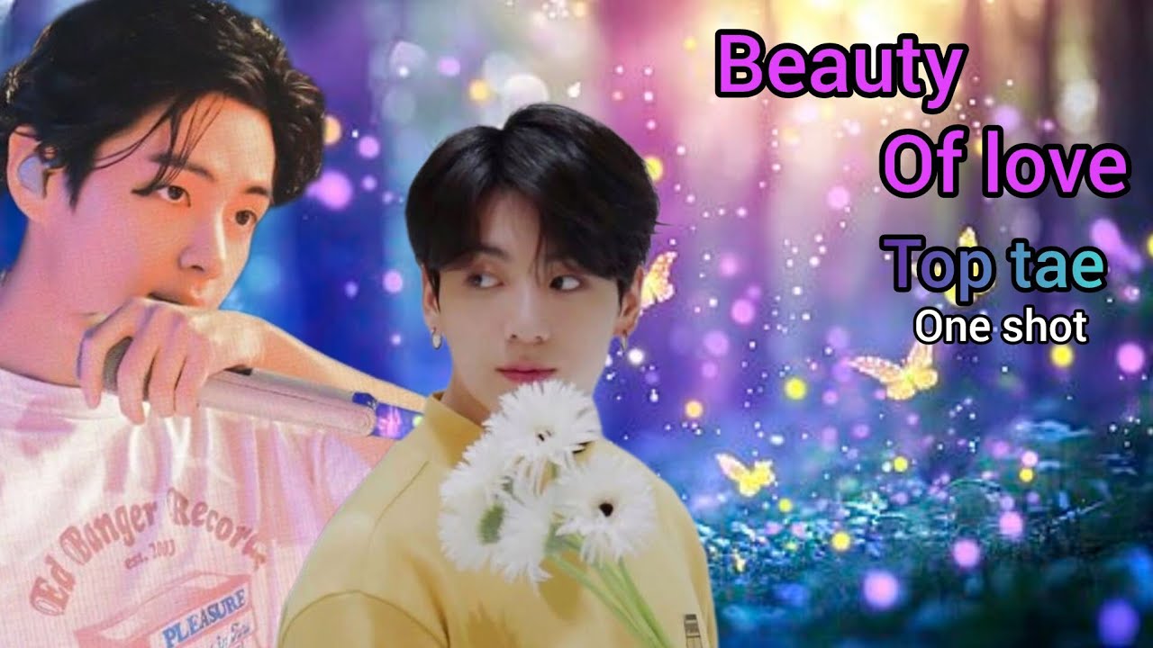 Beauty of love🔥|| top tae oneshot  || #taekookoneshots