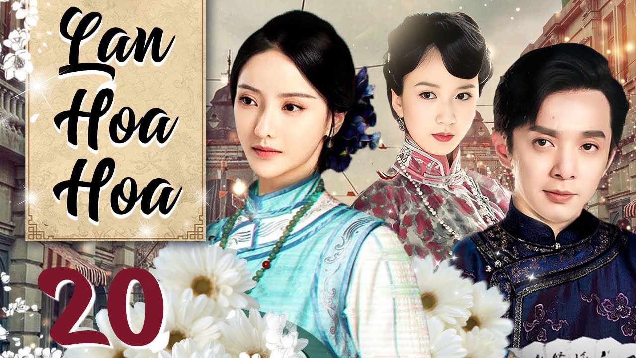 Phim Hay I Lan Hoa Hoa - Tập 20 ( Thuyết minh ) Phim T&igrave;nh Cảm Trung Quốc