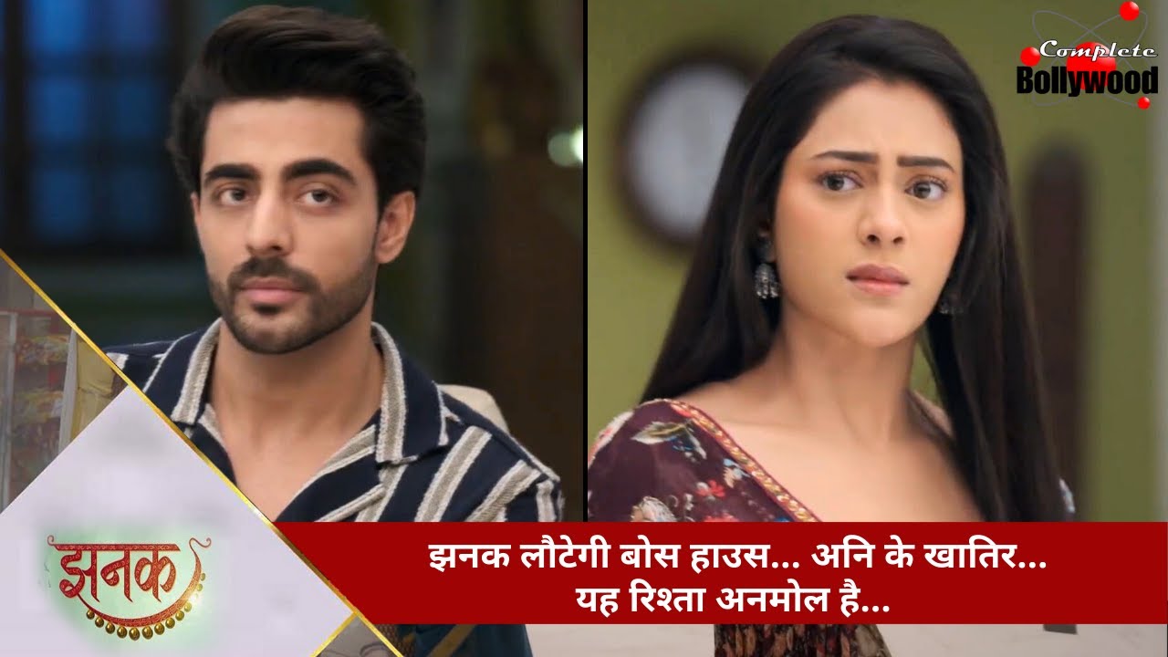 TV Serial | Jhanak | झनक लौटेगी बोस हाउस… अनि के खातिर… यह रिश्ता अनमोल है…  -5
