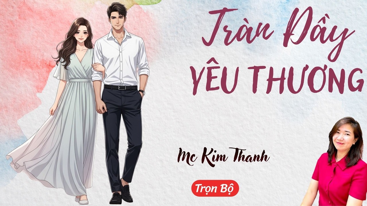 AUDIO NGÔN TÌNH: TRÀN ĐẦY YÊU THƯƠNG | TỔNG HỢP TRUYỆN HAY MC KIM THANH DIỄN ĐỌC CẢM XÚC.