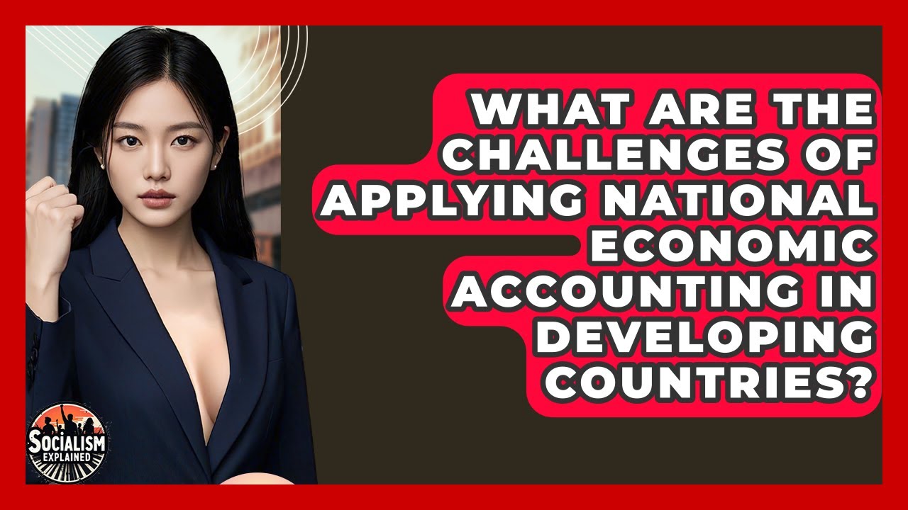 What Are The Challenges Of Applying National Economic Accounting In Developing Countries?