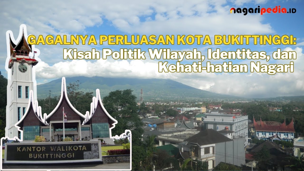 GAGALNYA PERLUASAN KOTA BUKITTINGGI: Kisah Politik Wilayah, Identitas, dan Kehati-hatian Nagari