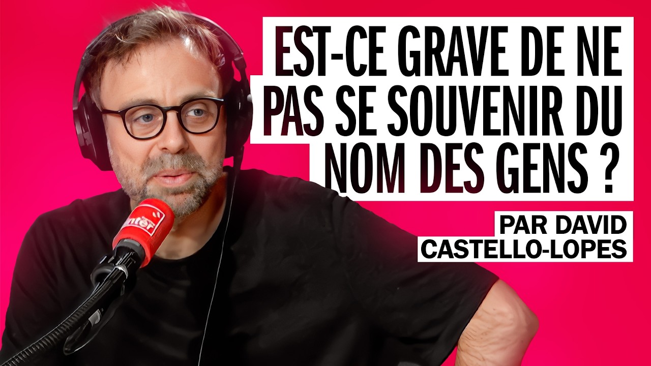 Est-ce grave de ne pas se souvenir du nom des gens ? La question de David Castello-Lopes