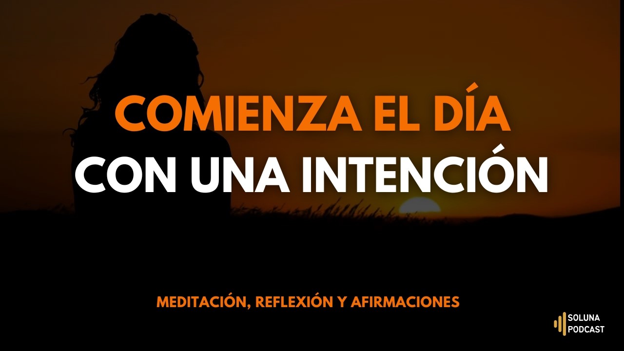 🌅 COMIENZA EL D&Iacute;A CON UNA INTENCI&Oacute;N | Soluna Podcast